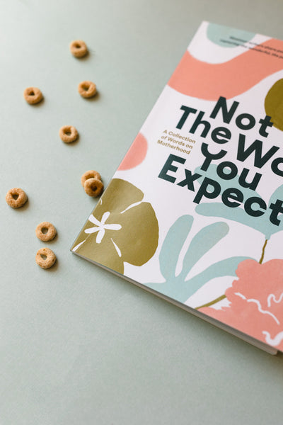 Not The Way You Expect: A Collection of Words on Motherhood